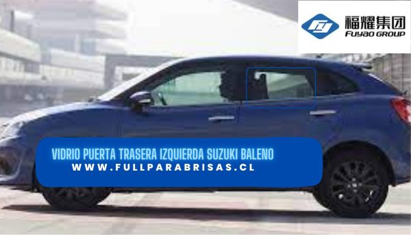 VIDRIO PUERTA TRASERA IZQUIERDA SUZUKI BALENO 2016-2022 /FUYAO