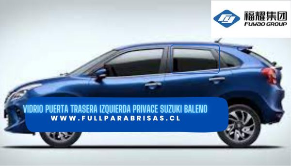 VIDRIO PUERTA TRASERA IZQUIERDA PRIVACE SUZUKI BALENO 2016-2022 /FUYAO