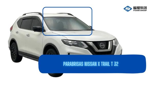 PARABRISAS NISSAN X TRAIL T 32-FUYAO
