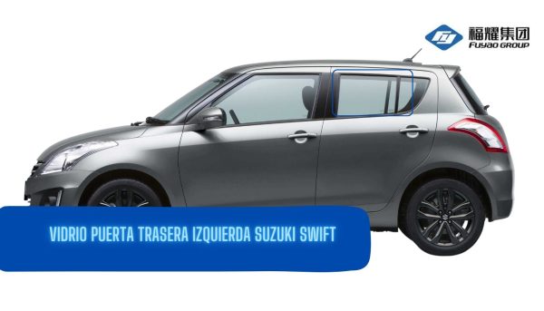 VIDRIO PUERTA TRASERA IZQUIERDA SUZUKI SWIFT 2012-2017 FUYAO