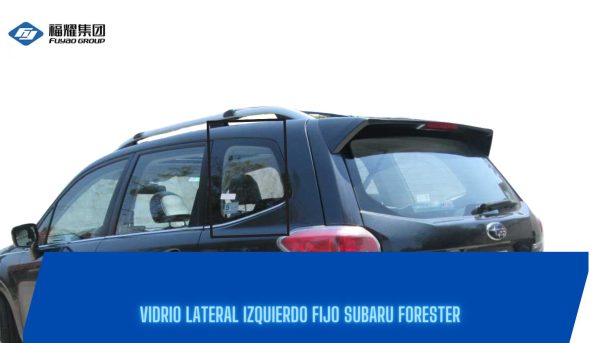 VIDRIO LATERAL IZQUIERDO FIJO SUBARU FORESTER 2013-2018-FUYAO