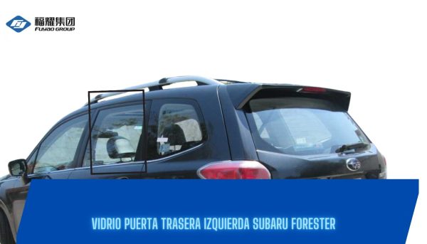 VIDRIO PUERTA TRASERA IZQUIERDO SUBARU FORESTER 2013-2018-FUYAO