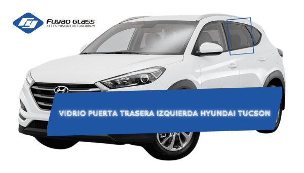 VIDRIO PRIVACE TEMPLADO PUERTA TRASERA IZQUIERDA HYUNDAI TUCSON 2016-2020/ FUYAO