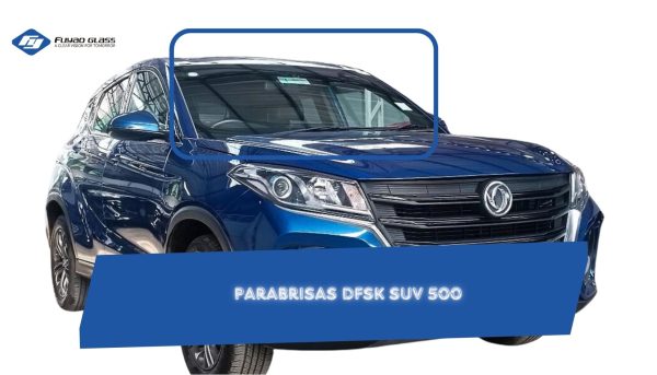PARABRISAS DFSK SUV 500 FUYAO