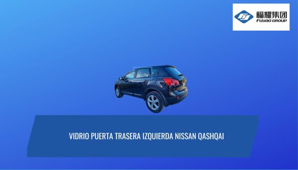 VIDRIO PUERTA TRASERA IZQUIERDA NISSAN QASHQAI 2009-2013 FUYAO