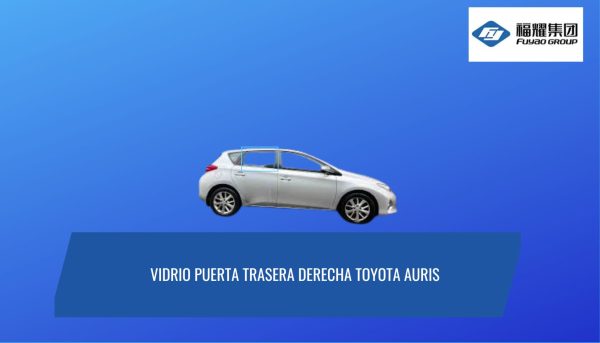 VIDRIO PUERTA TRASERA DERECHA TOYOTA AURIS 2012-2020/ FUYAO