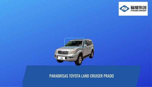 PARABRISAS TOYOTA LAND CRUISER PRADO 2003-2008 FUYAO